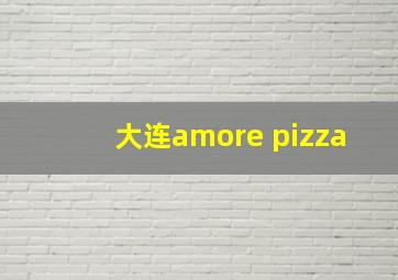 大连amore pizza